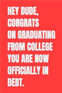 Hey Dude, Congrats on Graduating From College You Are Now Officially in Debt.