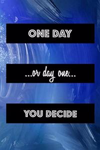 One Day Or Day One You Decide