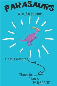 Parasaur Are Awesome I Am Awesome There For I Am a Parasaur: Cute Parasaur Lovers Journal / Notebook / Diary / Birthday or Christmas Gift (6x9 - 110 Blank Lined Pages)