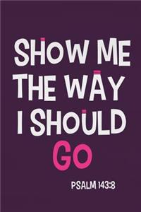 Show Me the Way I Should Go - Psalm 143