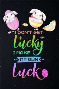 I Dont Get Lucky I Make My Own Luck