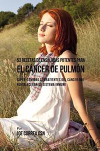 53 Recetas de Ensaladas Potentes Para El Cáncer de Pulmón: Súper-Comidas Combatientes del Cáncer Que Fortalecerán Su Sistema Inmune
