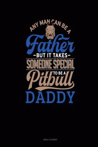 Any Man Can Be a Father But It Takes Someone Special to Be a Pitbull Daddy