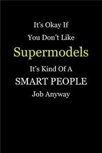 It's Okay If You Don't Like Supermodels It's Kind Of A Smart People Job Anyway