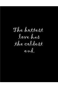 The hottest love has the coldest end.