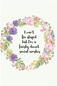 I can't fix stupid but I'm a fairly decent social worker