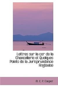 Lettres Sur La Cor de La Chancellerie Et Quelques Points de La Jurisprundence Anglouise