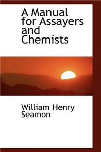 A Manual for Assayers and Chemists
