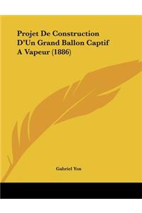 Projet De Construction D'Un Grand Ballon Captif A Vapeur (1886)