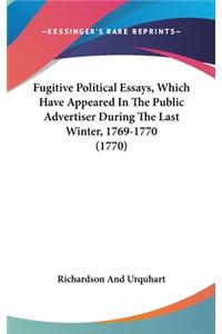 Fugitive Political Essays, Which Have Appeared in the Public Advertiser During the Last Winter, 1769-1770 (1770)