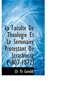 La Faculte de Theologie Et Le Seminaire Protestant de Strasbourg (1803-1872)