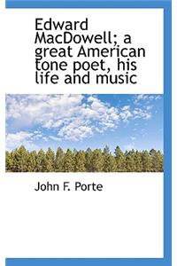 Edward MacDowell; A Great American Tone Poet, His Life and Music