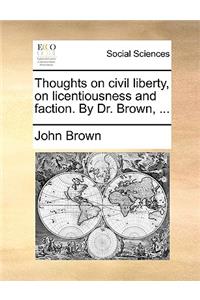 Thoughts on Civil Liberty, on Licentiousness and Faction. by Dr. Brown, ...
