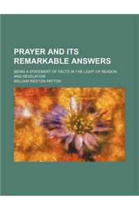 Prayer and Its Remarkable Answers; Being a Statement of Facts in the Light of Reason and Revelation