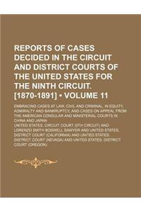 Reports of Cases Decided in the Circuit and District Courts of the United States for the Ninth Circuit. [1870-1891] (Volume 11); Embracing Cases at La