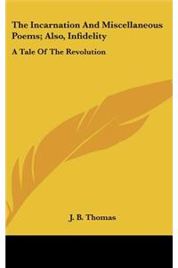The Incarnation and Miscellaneous Poems; Also, Infidelity