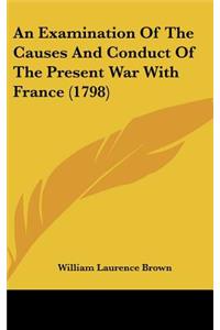 An Examination of the Causes and Conduct of the Present War with France (1798)