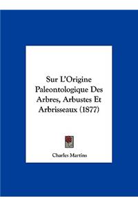 Sur L'Origine Paleontologique Des Arbres, Arbustes Et Arbrisseaux (1877)