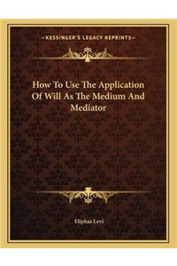How to Use the Application of Will as the Medium and Mediator