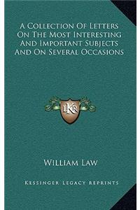 A Collection of Letters on the Most Interesting and Important Subjects and on Several Occasions