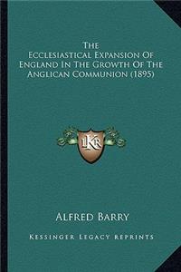 Ecclesiastical Expansion of England in the Growth of Thethe Ecclesiastical Expansion of England in the Growth of the Anglican Communion (1895) Anglican Communion (1895)