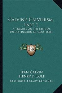 Calvin's Calvinism, Part 1