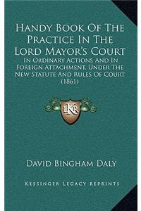 Handy Book of the Practice in the Lord Mayor's Court