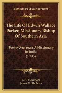 The Life of Edwin Wallace Parker, Missionary Bishop of Southern Asia