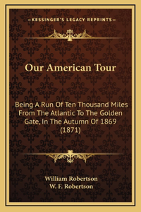 Our American Tour: Being A Run Of Ten Thousand Miles From The Atlantic To The Golden Gate, In The Autumn Of 1869 (1871)