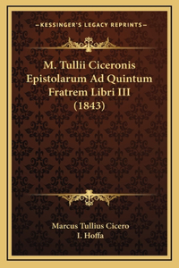 M. Tullii Ciceronis Epistolarum Ad Quintum Fratrem Libri III (1843)