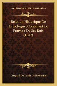 Relation Historique De La Pologne, Contenant Le Pouvoir De Ses Rois (1687)