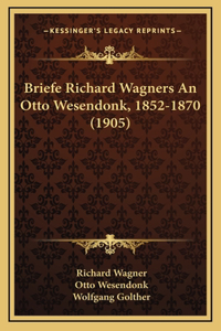 Briefe Richard Wagners An Otto Wesendonk, 1852-1870 (1905)