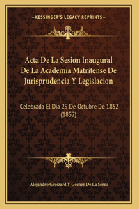 Acta De La Sesion Inaugural De La Academia Matritense De Jurisprudencia Y Legislacion