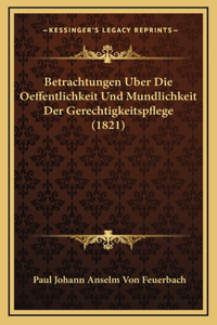Betrachtungen Uber Die Oeffentlichkeit Und Mundlichkeit Der Gerechtigkeitspflege (1821)