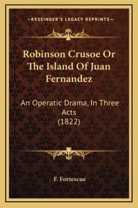 Robinson Crusoe Or The Island Of Juan Fernandez