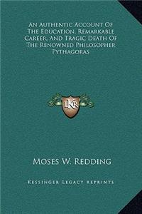 An Authentic Account of the Education, Remarkable Career, and Tragic Death of the Renowned Philosopher Pythagoras