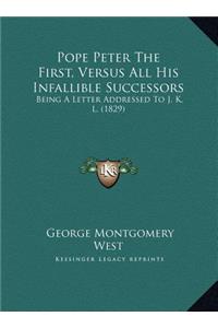 Pope Peter The First, Versus All His Infallible Successors
