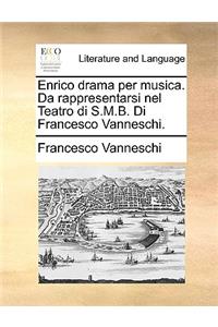 Enrico Drama Per Musica. Da Rappresentarsi Nel Teatro Di S.M.B. Di Francesco Vanneschi.