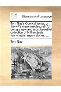 Tom Gay's Comical Jester, or the Wit's Merry Medley, Refin'd, Being a New and Most Beautiful Collection of Brilliant Jests, Funny Joaks, Merry Stories, ...