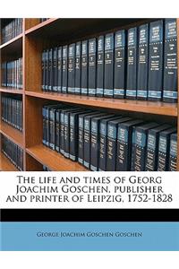 life and times of Georg Joachim Goschen, publisher and printer of Leipzig, 1752-182, Volume 1