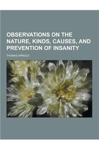 Observations on the Nature, Kinds, Causes, and Prevention of Insanity