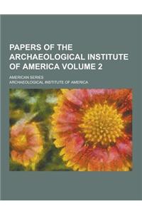 Papers of the Archaeological Institute of America; American Series Volume 2
