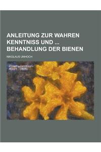 Anleitung Zur Wahren Kenntniss Und Behandlung Der Bienen