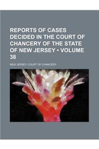 Reports of Cases Decided in the Court of Chancery of the State of New Jersey (Volume 38)