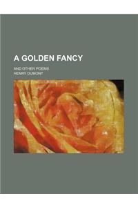 A Golden Fancy; And Other Poems