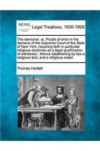 Demurrer, Or, Proofs of Error in the Decision of the Supreme Court of the State of New York, Requiring Faith in Particular Religious Doctrines as a Legal Qualification of Witnesses: Thence Establishing by Law a Religious Test, and a Religious Creed.