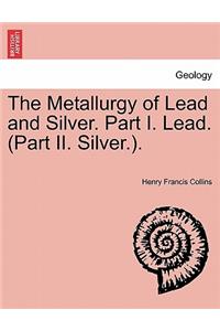 The Metallurgy of Lead and Silver. Part I. Lead. (Part II. Silver.).