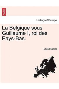 La Belgique Sous Guillaume I, Roi Des Pays-Bas.