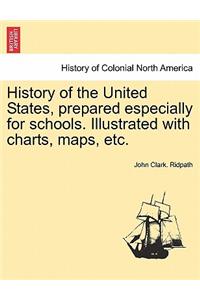 History of the United States, prepared especially for schools. Illustrated with charts, maps, etc.
