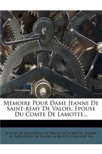 Mémoire Pour Dame Jeanne De Saint-remy De Valois, Epouse Du Comte De Lamotte...